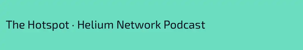 The Hotspot · Helium Network Podcast